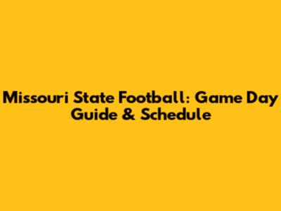 Missouri State Football: Game Day Guide & Schedule