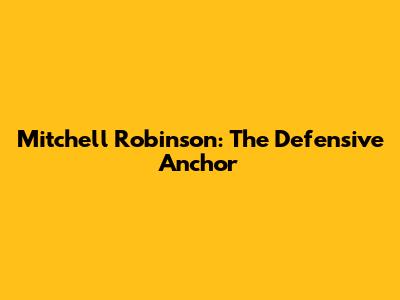 Mitchell Robinson: The Defensive Anchor