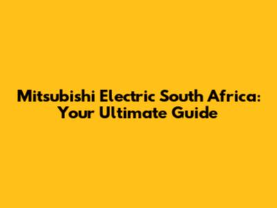 Mitsubishi Electric South Africa: Your Ultimate Guide
