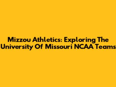 Mizzou Athletics: Exploring The University Of Missouri NCAA Teams