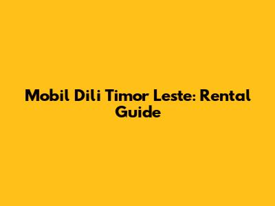 Mobil Dili Timor Leste: Rental Guide