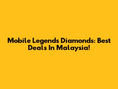 Mobile Legends Diamonds: Best Deals In Malaysia!