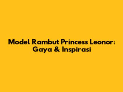 Model Rambut Princess Leonor: Gaya & Inspirasi