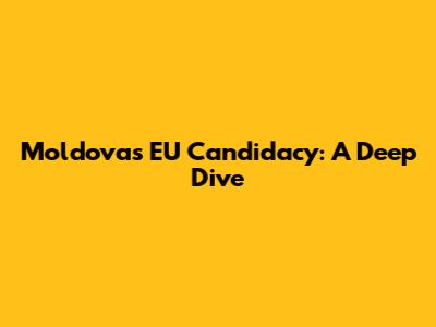 Moldova's EU Candidacy: A Deep Dive