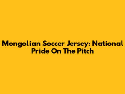 Mongolian Soccer Jersey: National Pride On The Pitch
