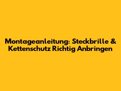 Montageanleitung: Steckbrille & Kettenschutz Richtig Anbringen