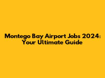 Montego Bay Airport Jobs 2024: Your Ultimate Guide