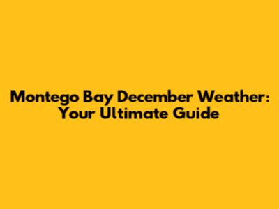 Montego Bay December Weather: Your Ultimate Guide