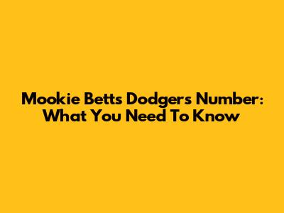 Mookie Betts' Dodgers Number: What You Need To Know
