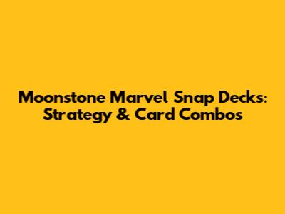 Moonstone Marvel Snap Decks: Strategy & Card Combos