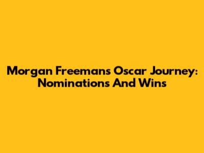 Morgan Freeman's Oscar Journey: Nominations And Wins