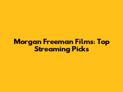 Morgan Freeman Films: Top Streaming Picks