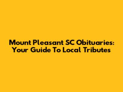 Mount Pleasant SC Obituaries: Your Guide To Local Tributes