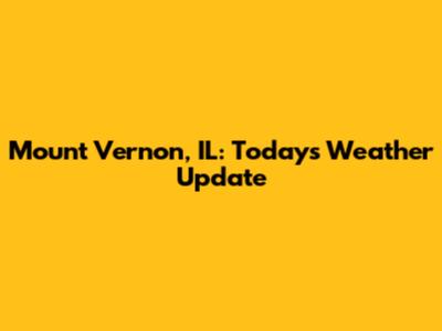 Mount Vernon, IL: Today's Weather Update
