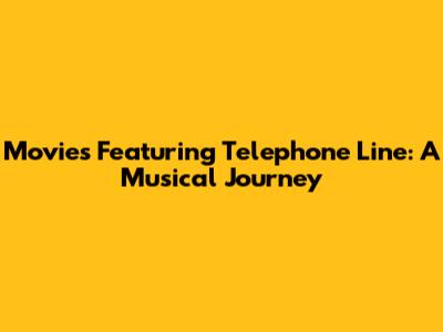 Movies Featuring Telephone Line: A Musical Journey