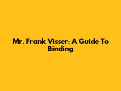Mr. Frank Visser: A Guide To Binding