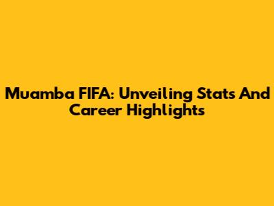 Muamba FIFA: Unveiling Stats And Career Highlights