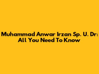 Muhammad Anwar Irzan Sp. U. Dr: All You Need To Know