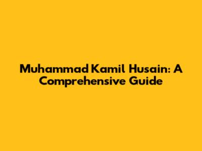 Muhammad Kamil Husain: A Comprehensive Guide