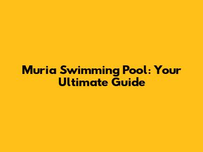 Muria Swimming Pool: Your Ultimate Guide