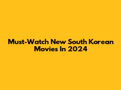 Must-Watch New South Korean Movies In 2024