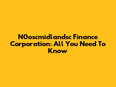 N0oscmidlandsc Finance Corporation: All You Need To Know
