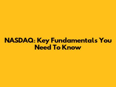 NASDAQ: Key Fundamentals You Need To Know