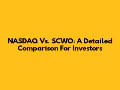 NASDAQ Vs. SCWO: A Detailed Comparison For Investors