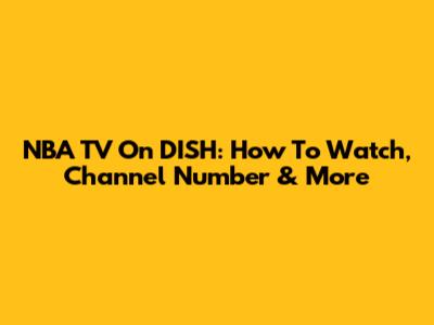 NBA TV On DISH: How To Watch, Channel Number & More