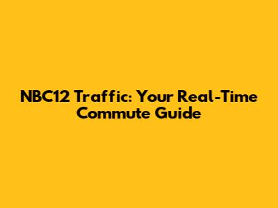 NBC12 Traffic: Your Real-Time Commute Guide
