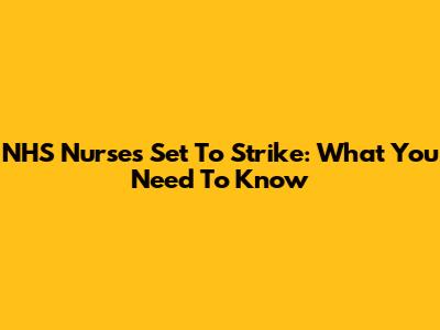 NHS Nurses Set To Strike: What You Need To Know