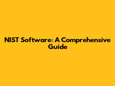 NIST Software: A Comprehensive Guide