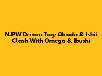 NJPW Dream Tag: Okada & Ishii Clash With Omega & Ibushi