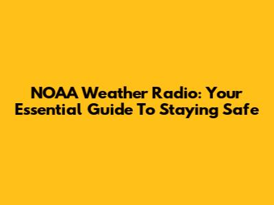 NOAA Weather Radio: Your Essential Guide To Staying Safe