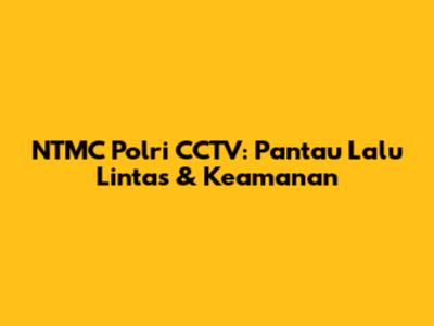 NTMC Polri CCTV: Pantau Lalu Lintas & Keamanan