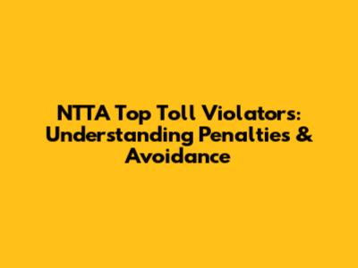 NTTA Top Toll Violators: Understanding Penalties & Avoidance