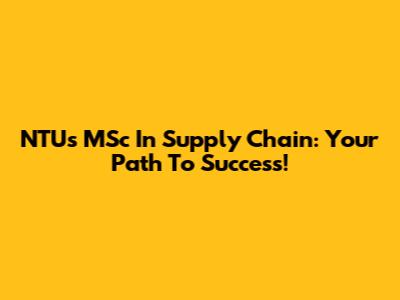 NTU's MSc In Supply Chain: Your Path To Success!