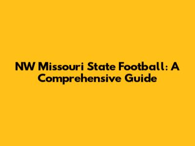 NW Missouri State Football: A Comprehensive Guide