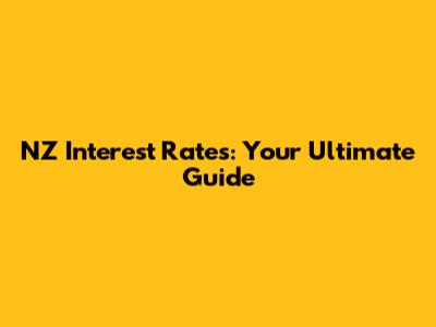 NZ Interest Rates: Your Ultimate Guide