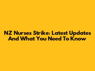 NZ Nurses Strike: Latest Updates And What You Need To Know