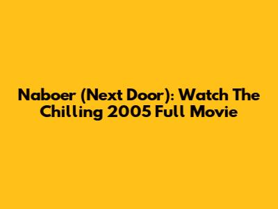 Naboer (Next Door): Watch The Chilling 2005 Full Movie