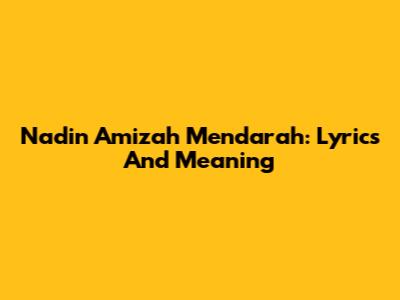 Nadin Amizah Mendarah: Lyrics And Meaning
