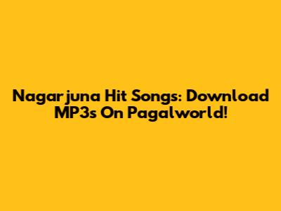 Nagarjuna Hit Songs: Download MP3s On Pagalworld!
