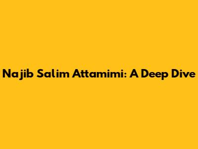 Najib Salim Attamimi: A Deep Dive