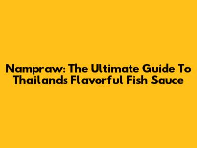 Nampraw: The Ultimate Guide To Thailand's Flavorful Fish Sauce