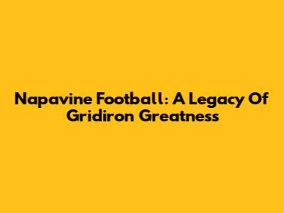 Napavine Football: A Legacy Of Gridiron Greatness