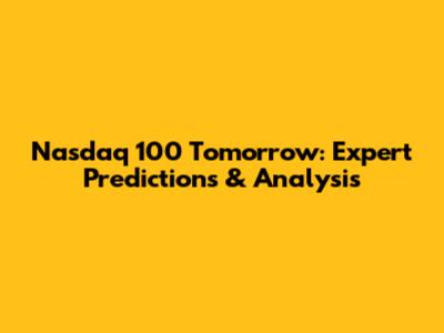 Nasdaq 100 Tomorrow: Expert Predictions & Analysis