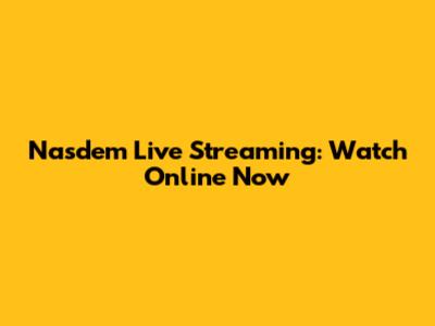 Nasdem Live Streaming: Watch Online Now
