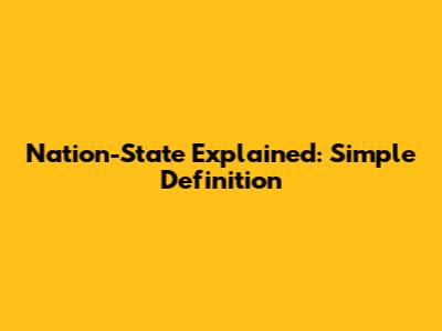 Nation-State Explained: Simple Definition