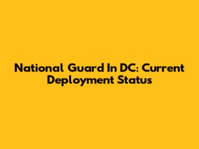 National Guard In DC: Current Deployment Status